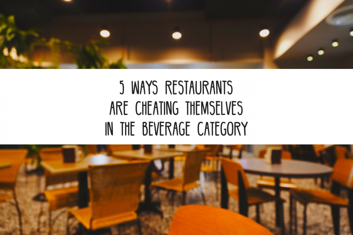 Five Ways Restaurants Are Cheating Themselves in the Beverage Category ...